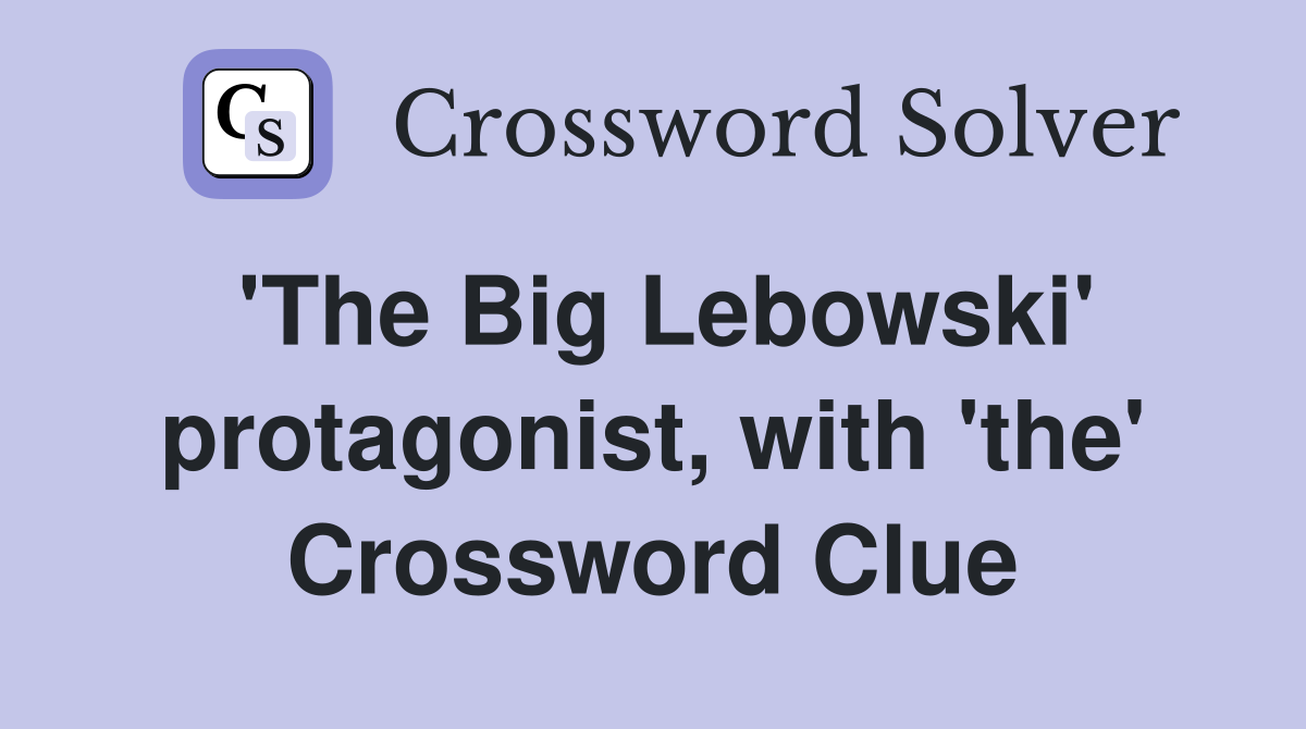 'The Big Lebowski' protagonist, with 'the' Crossword Clue