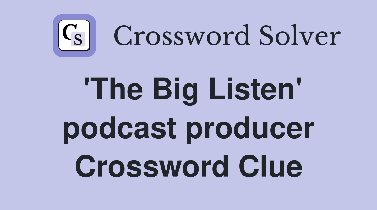 'The Big Listen' podcast producer Crossword Clue