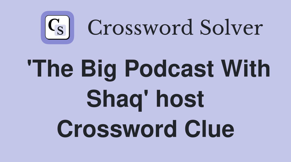 'The Big Podcast With Shaq' host Crossword Clue