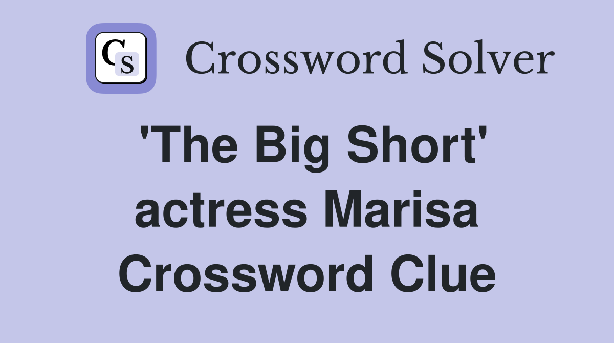 'The Big Short' actress Marisa Crossword Clue