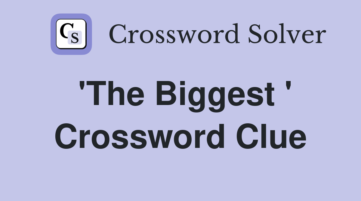 'The Biggest ' Crossword Clue