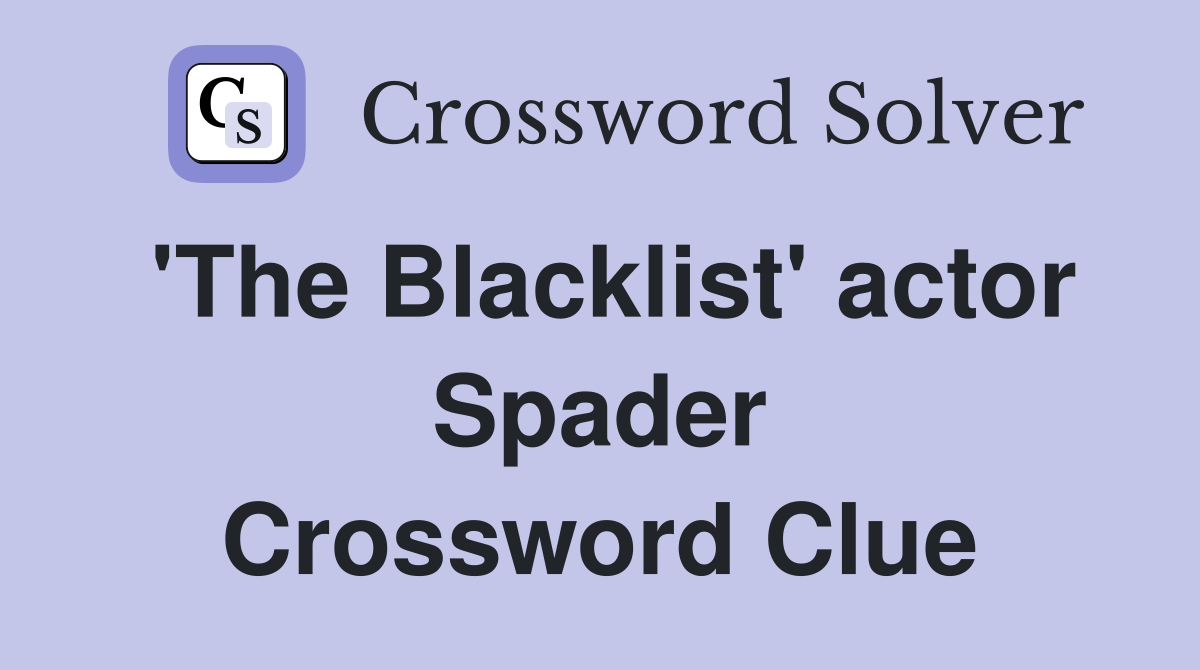 'The Blacklist' actor Spader Crossword Clue