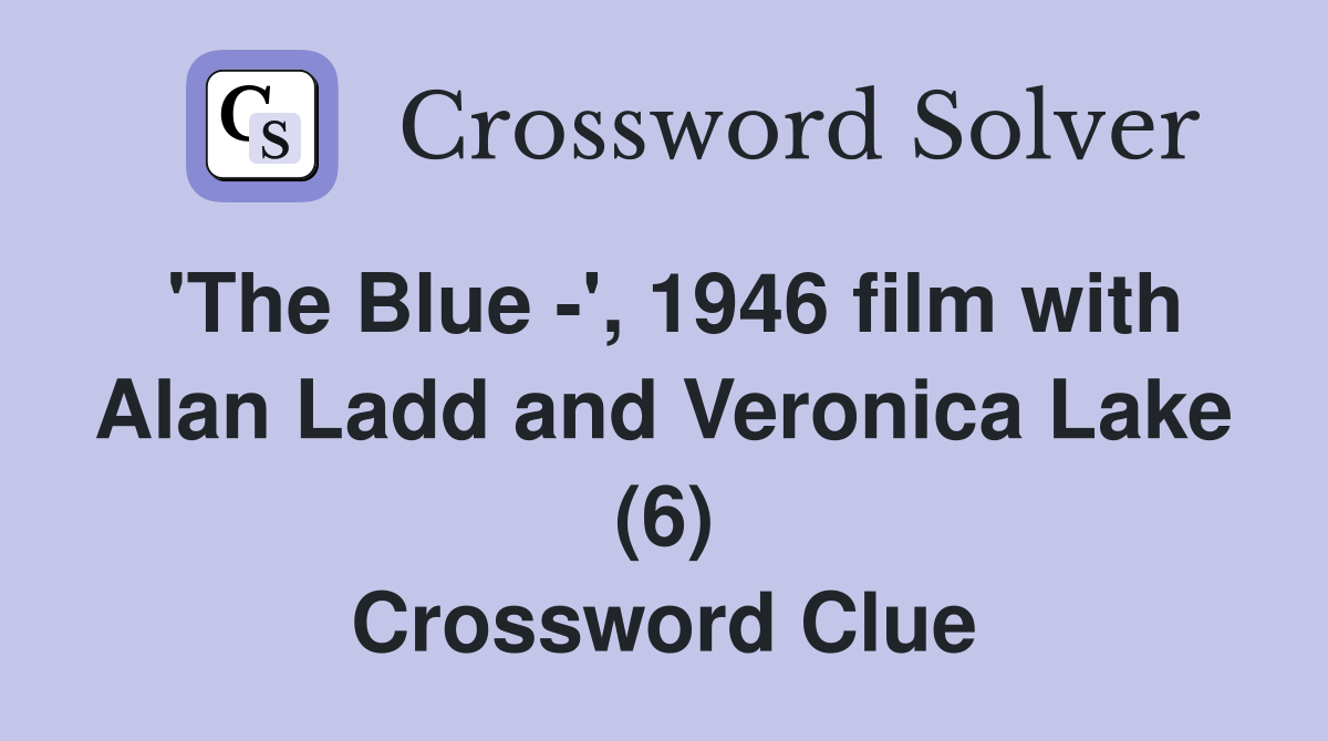 'The Blue -', 1946 film with Alan Ladd and Veronica Lake (6) Crossword Clue