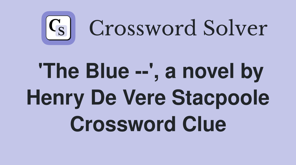 'The Blue --', a novel by Henry De Vere Stacpoole Crossword Clue