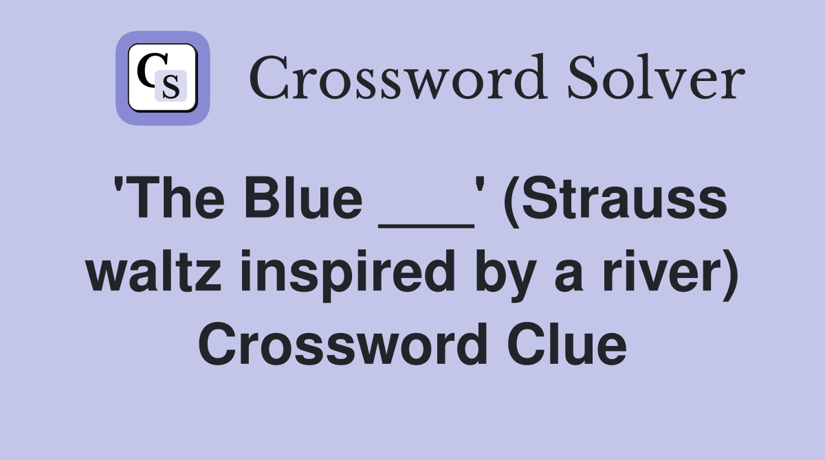 'The Blue ___' (Strauss waltz inspired by a river) Crossword Clue