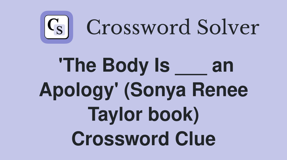 'The Body Is ___ an Apology' (Sonya Renee Taylor book) Crossword Clue