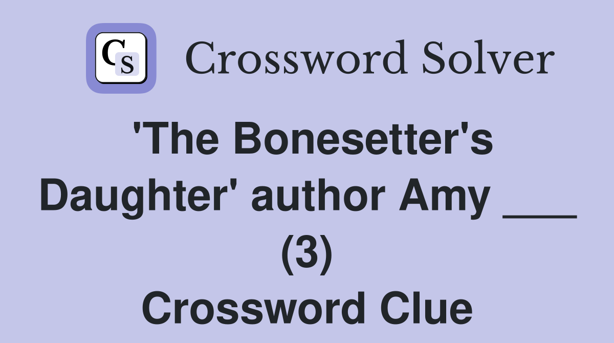 'The Bonesetter's Daughter' author Amy ___ (3) Crossword Clue