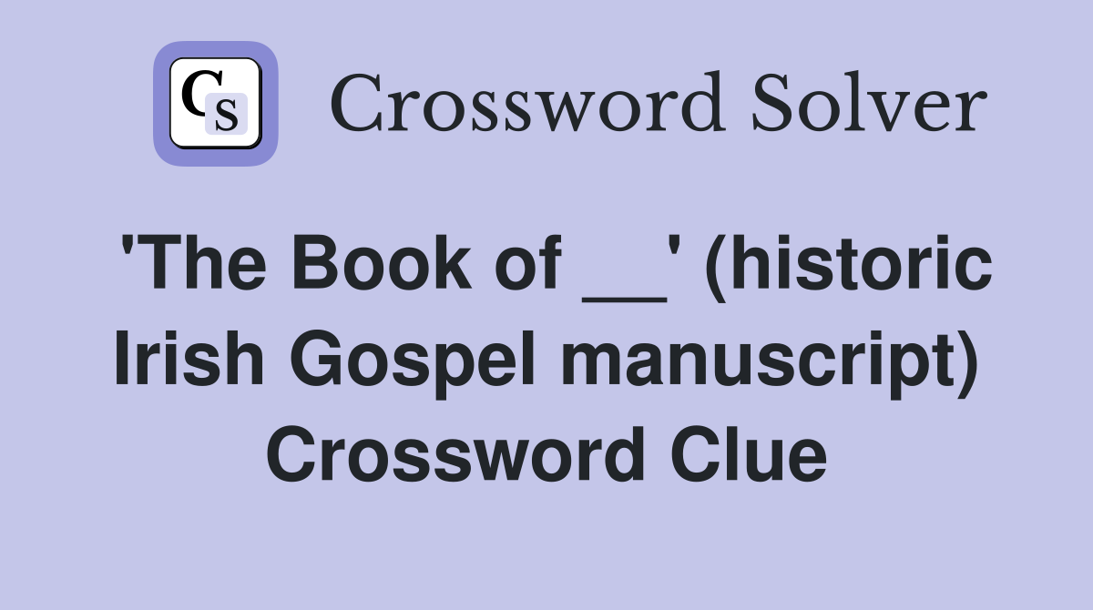 'The Book of __' (historic Irish Gospel manuscript) Crossword Clue