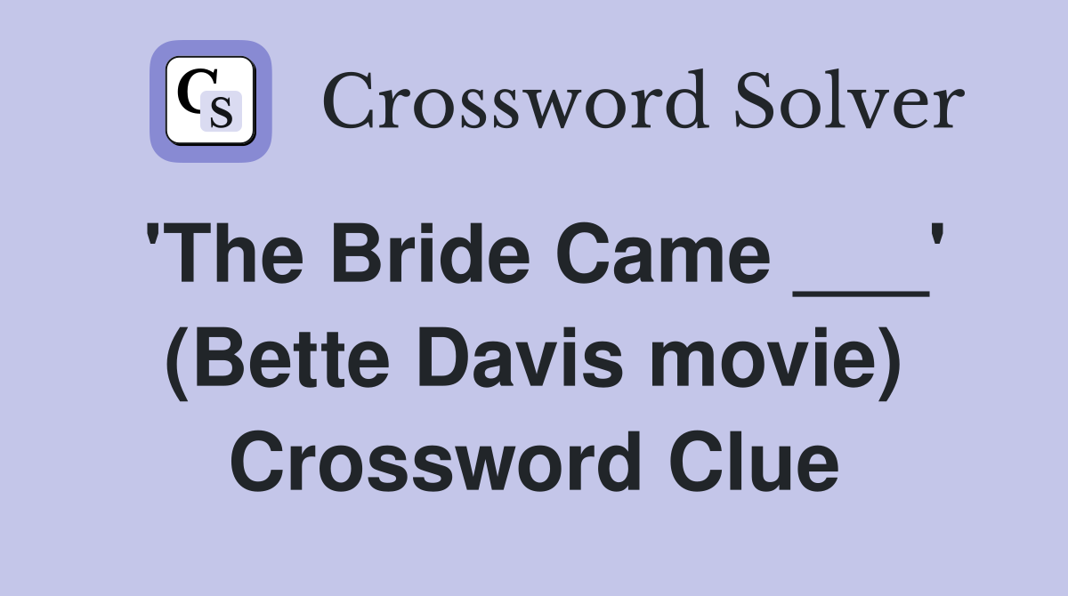 'The Bride Came ___' (Bette Davis movie) Crossword Clue