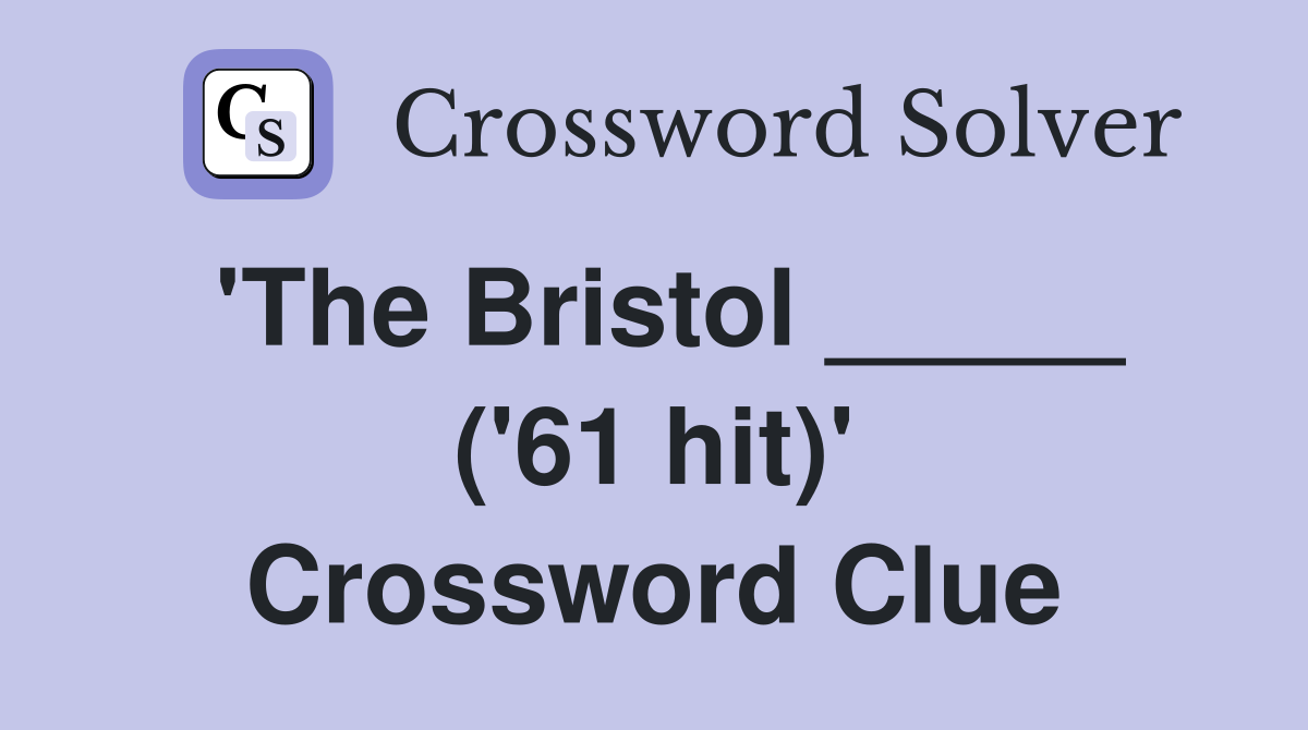'The Bristol _____ ('61 hit)' Crossword Clue