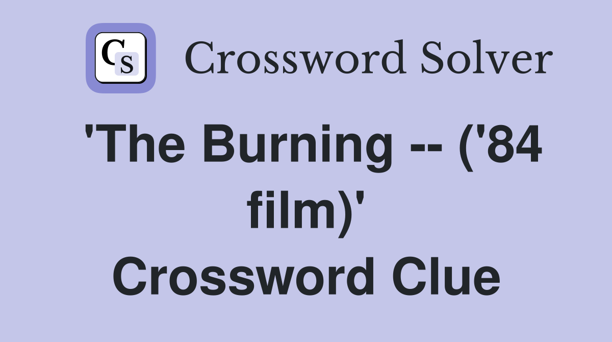 'The Burning -- ('84 film)' Crossword Clue