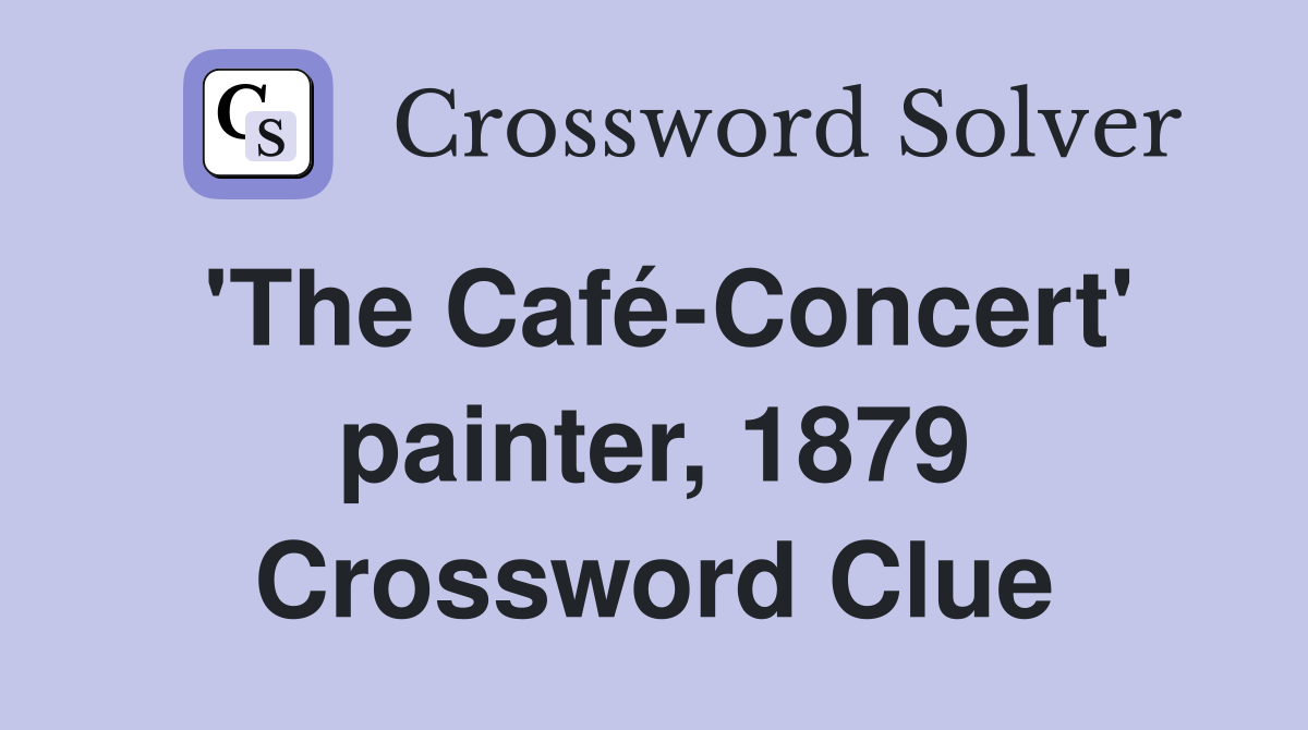 'The Café-Concert' painter, 1879 Crossword Clue