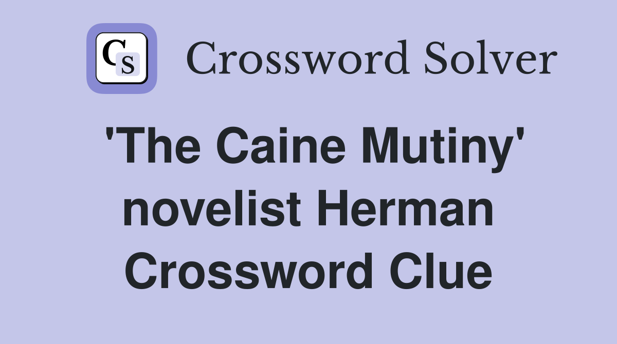 'The Caine Mutiny' novelist Herman Crossword Clue