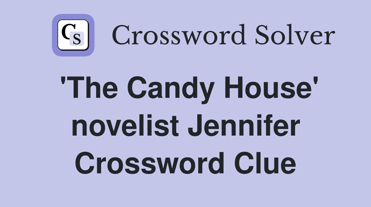 'The Candy House' novelist Jennifer Crossword Clue