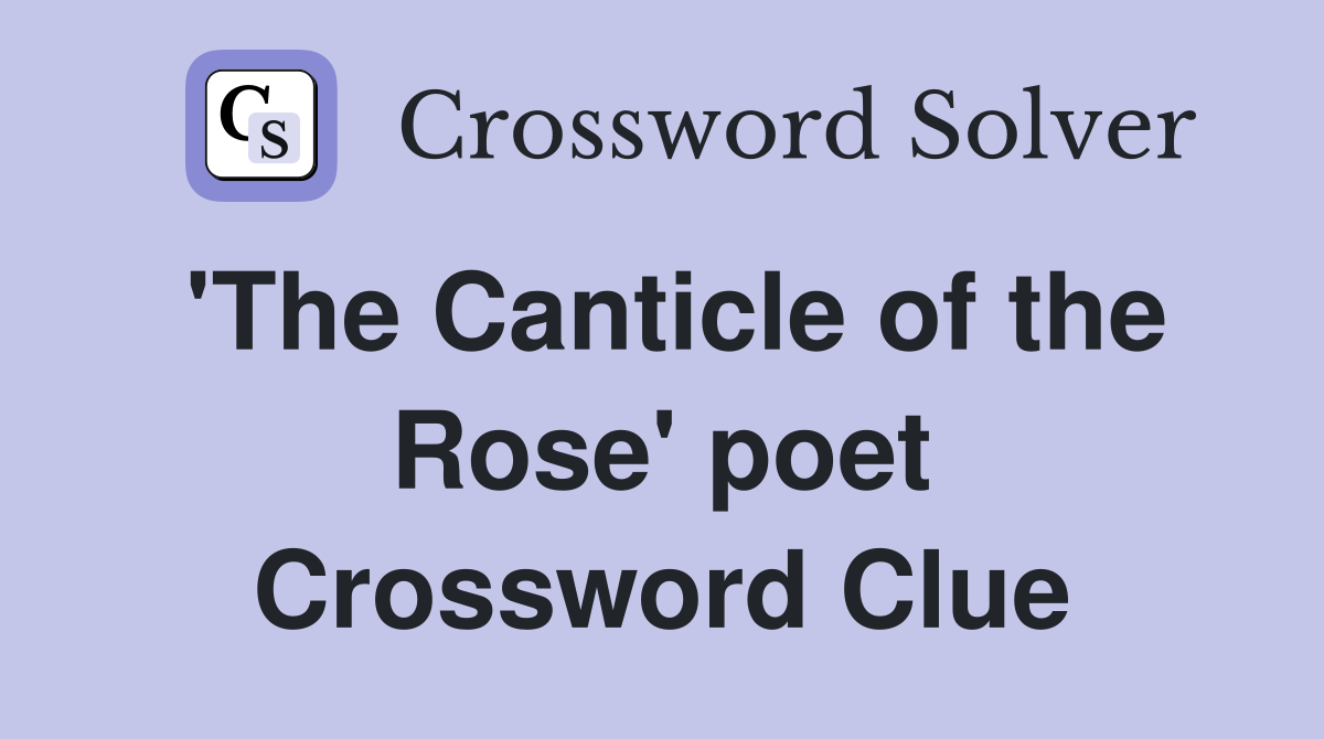 'The Canticle of the Rose' poet Crossword Clue