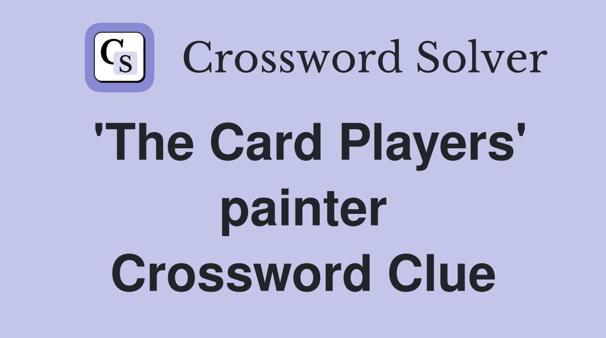 'The Card Players' painter Crossword Clue