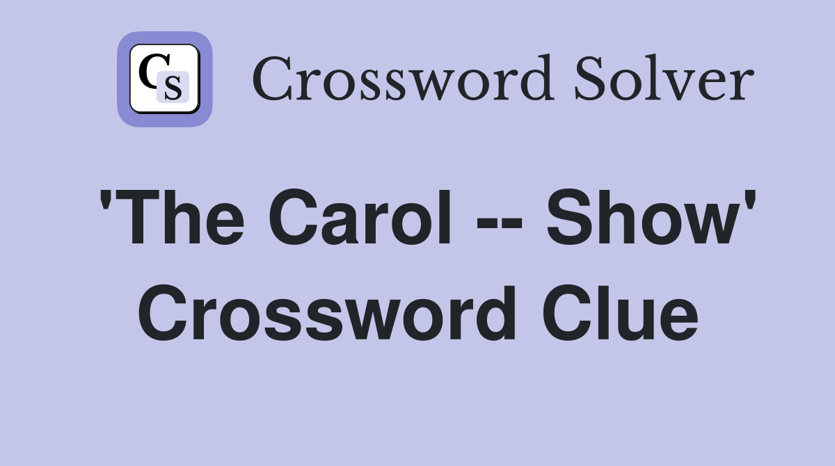 'The Carol -- Show' Crossword Clue