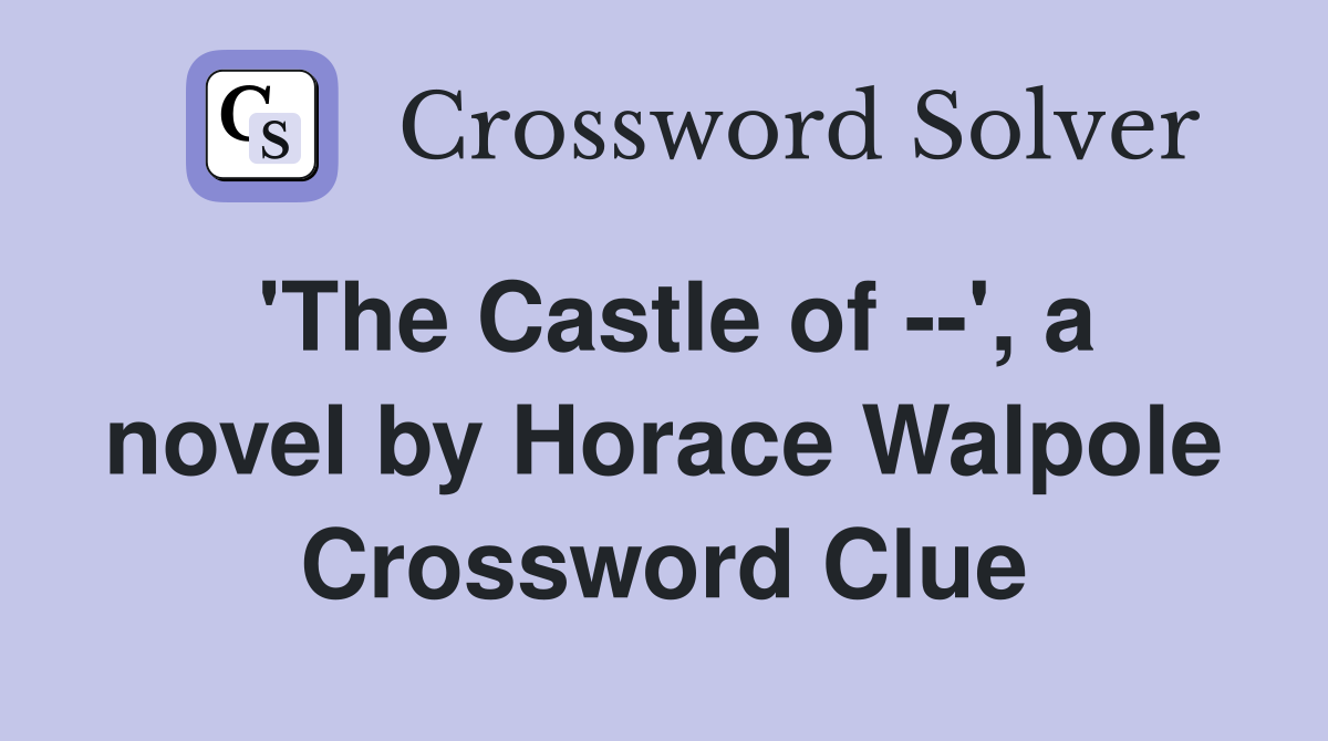 'The Castle of --', a novel by Horace Walpole Crossword Clue
