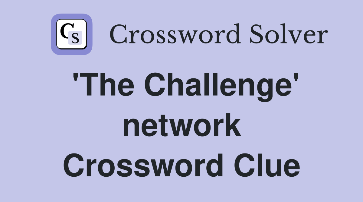 'The Challenge' network Crossword Clue