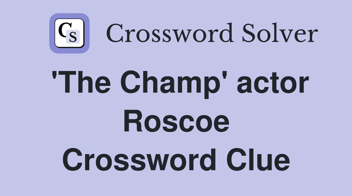 'The Champ' actor Roscoe Crossword Clue
