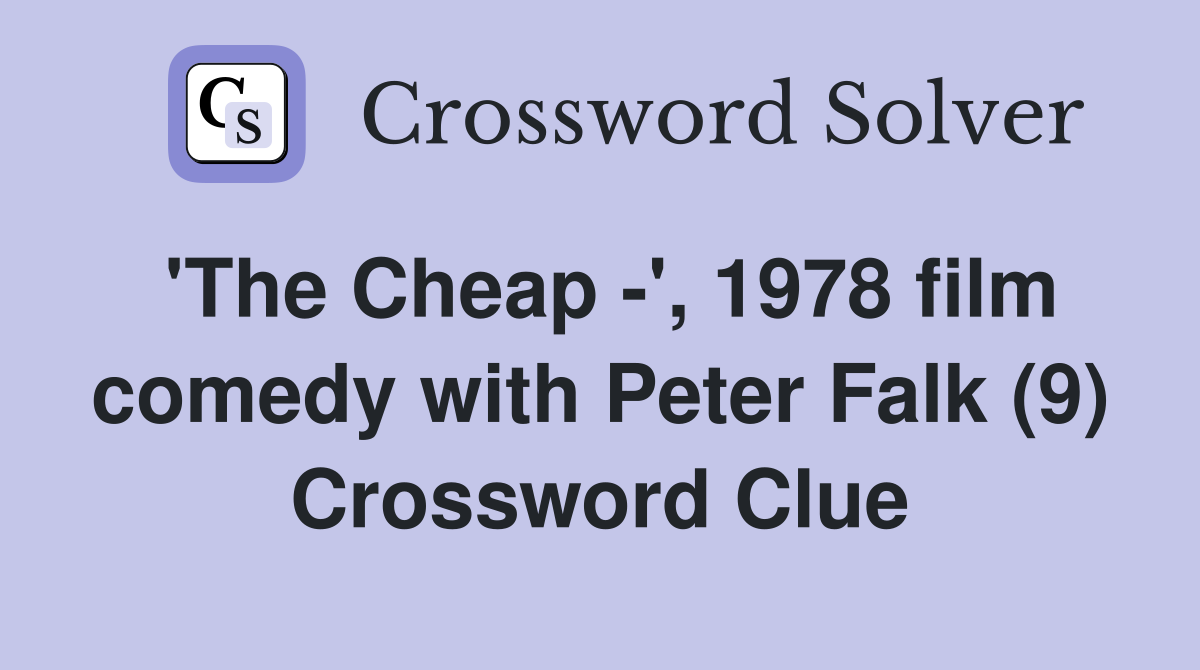 'The Cheap -', 1978 film comedy with Peter Falk (9) Crossword Clue