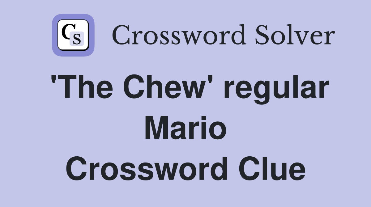 'The Chew' regular Mario Crossword Clue