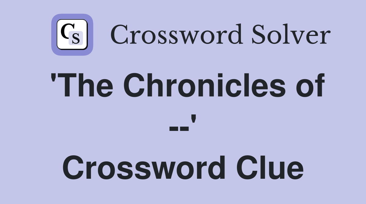 'The Chronicles of --' Crossword Clue