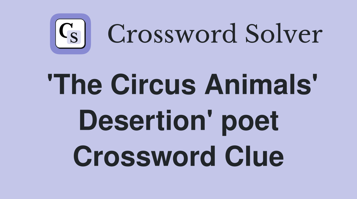 'The Circus Animals' Desertion' poet Crossword Clue