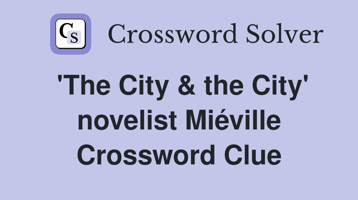 'The City & the City' novelist Miéville Crossword Clue
