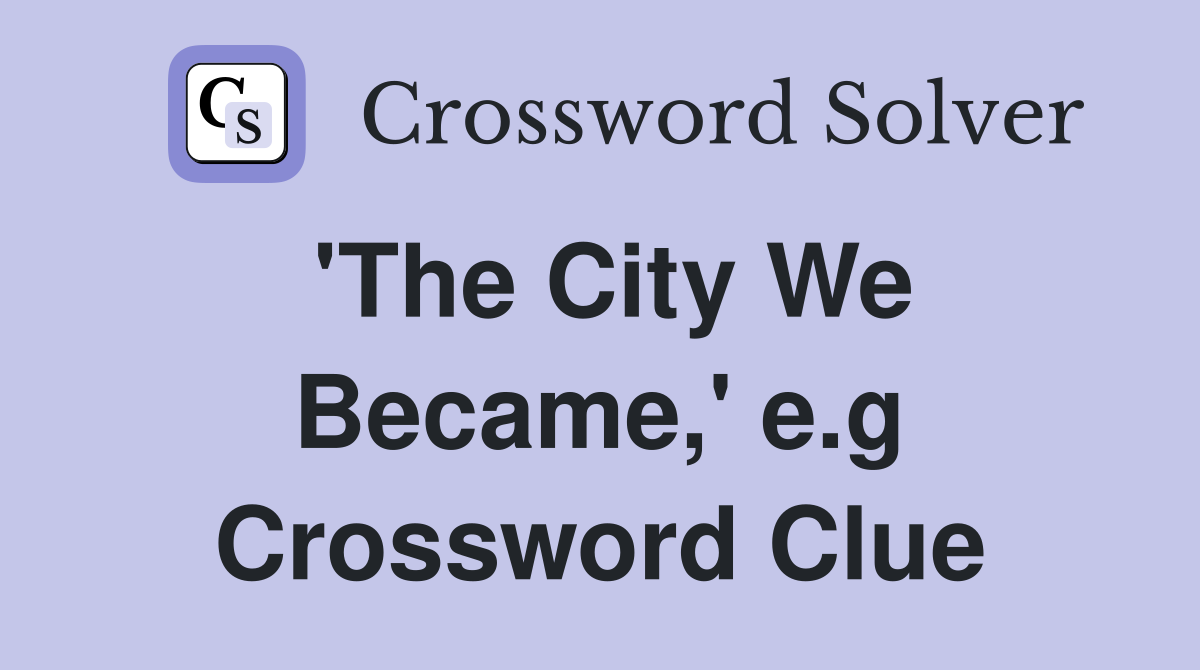 'The City We Became,' e.g Crossword Clue