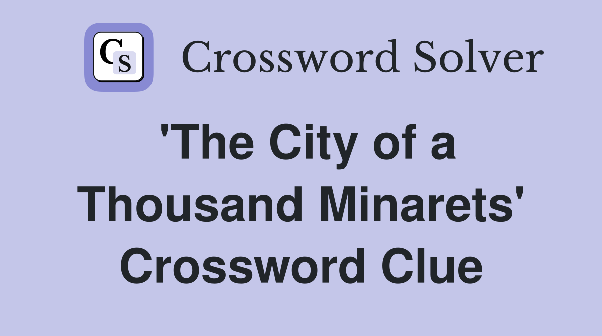 'The City of a Thousand Minarets' Crossword Clue