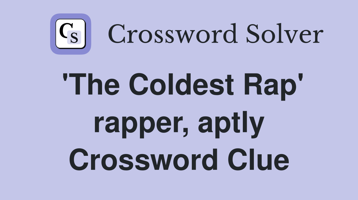 'The Coldest Rap' rapper, aptly Crossword Clue