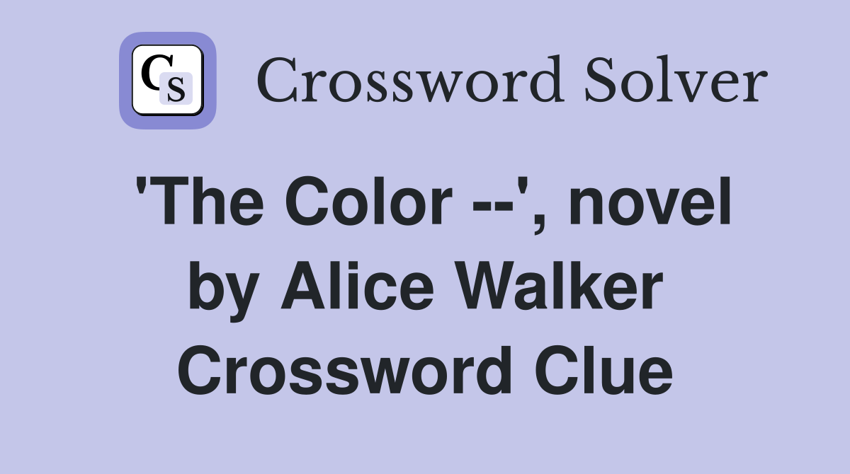 'The Color --', novel by Alice Walker Crossword Clue
