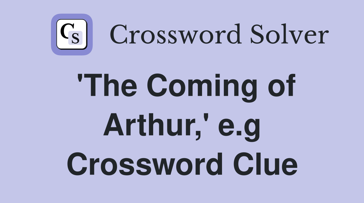'The Coming of Arthur,' e.g Crossword Clue