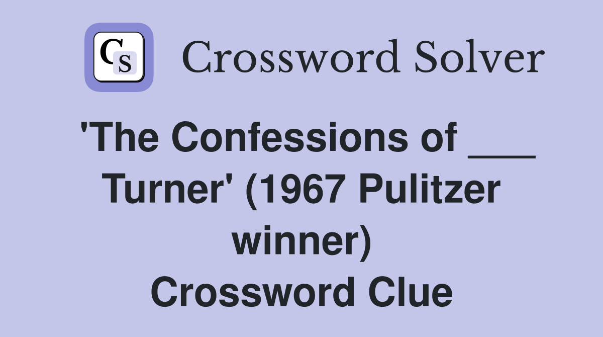 'The Confessions of ___ Turner' (1967 Pulitzer winner) Crossword Clue