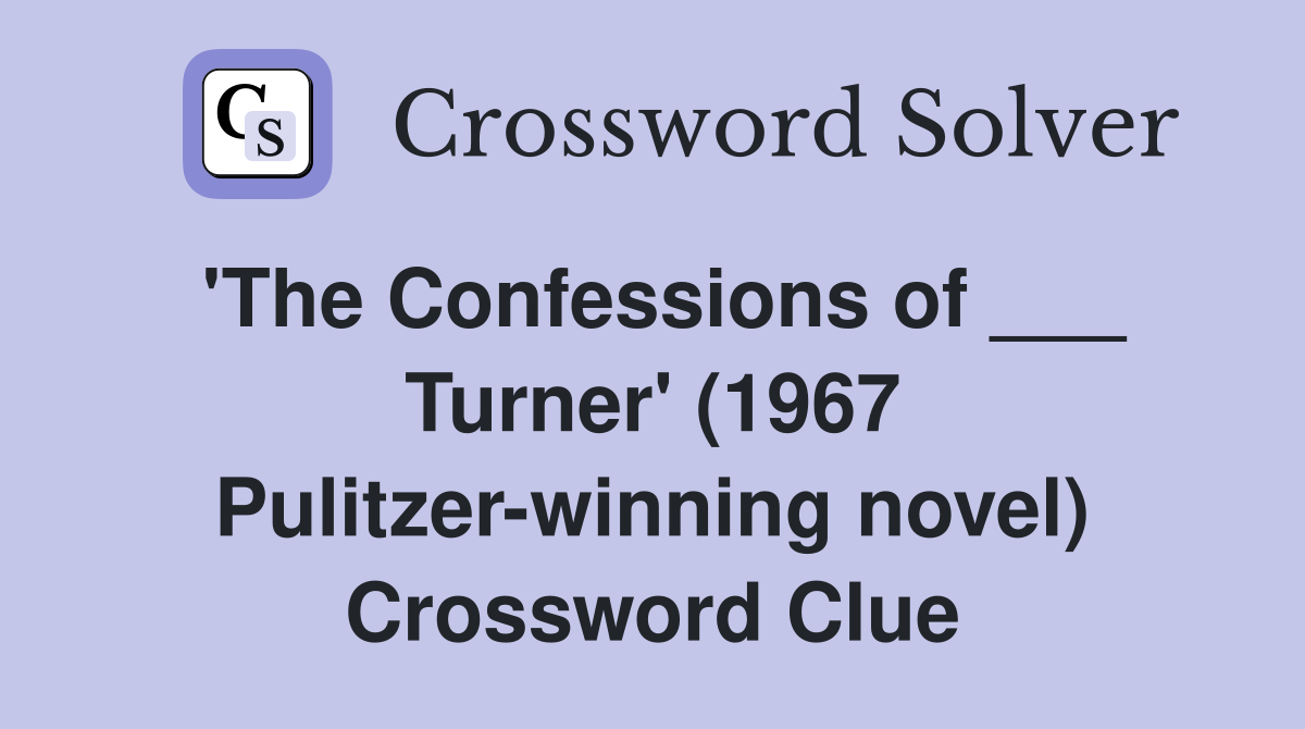 'The Confessions of ___ Turner' (1967 Pulitzer-winning novel) Crossword Clue