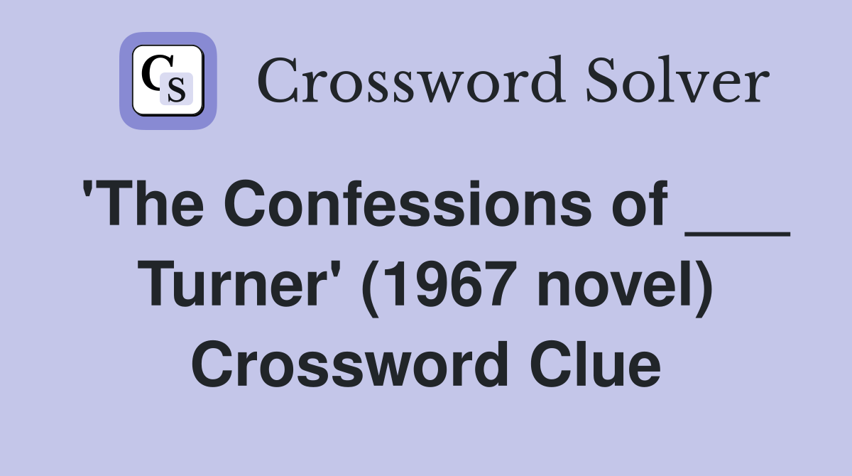 'The Confessions of ___ Turner' (1967 novel) Crossword Clue