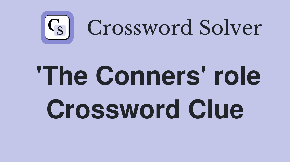 'The Conners' role Crossword Clue