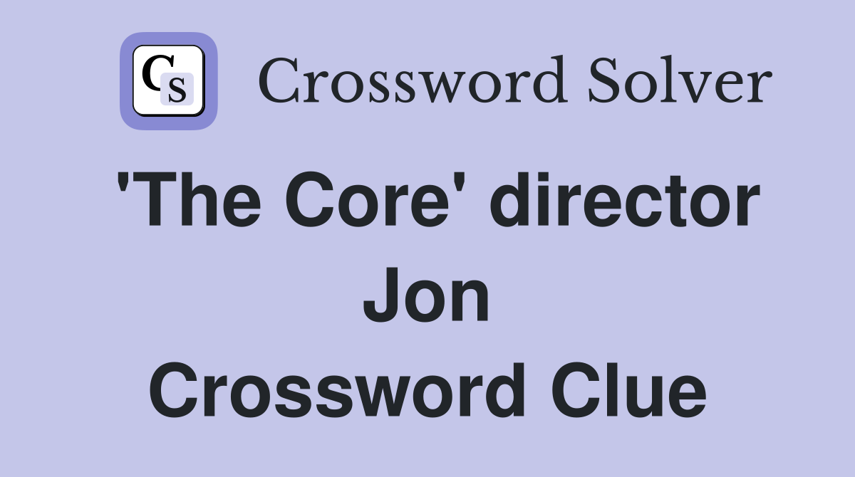 'The Core' director Jon Crossword Clue