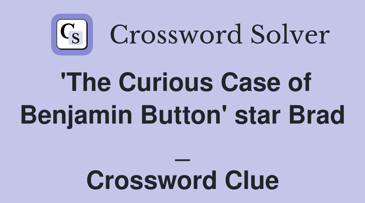 'The Curious Case of Benjamin Button' star Brad _ Crossword Clue