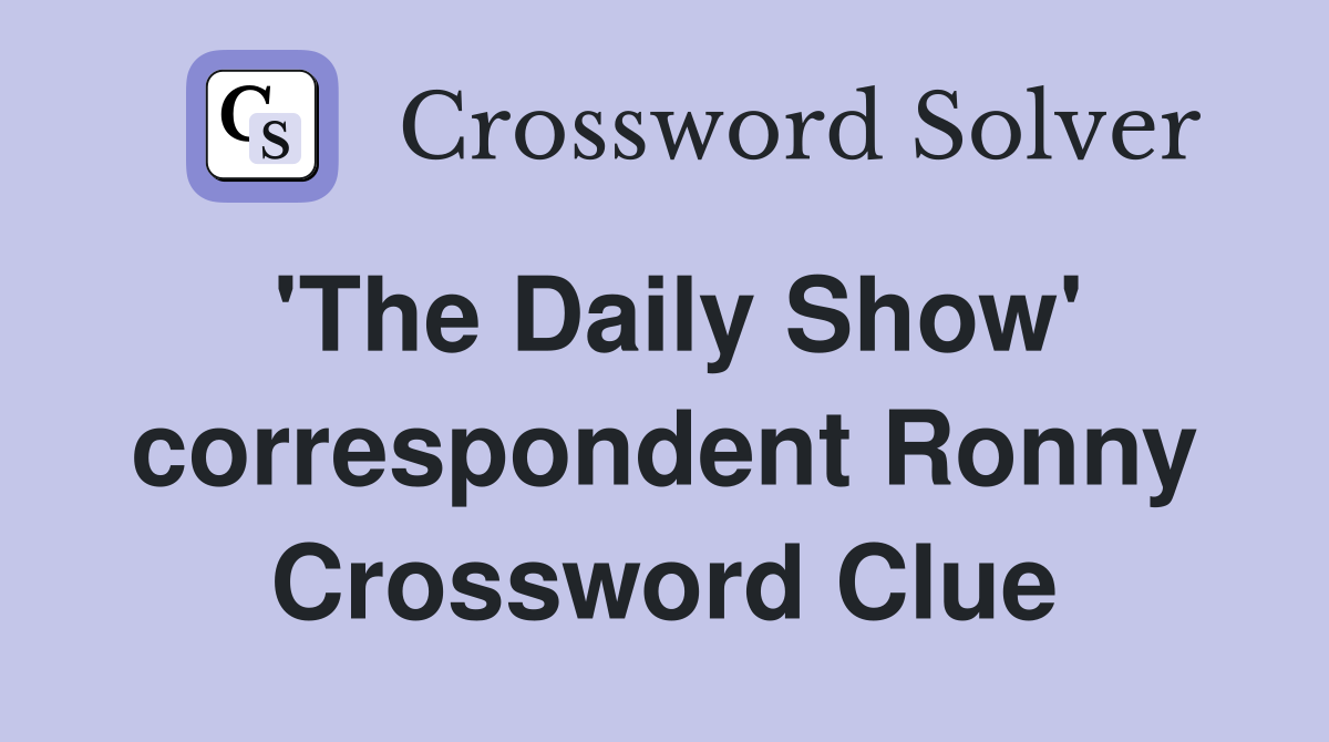 'The Daily Show' correspondent Ronny Crossword Clue