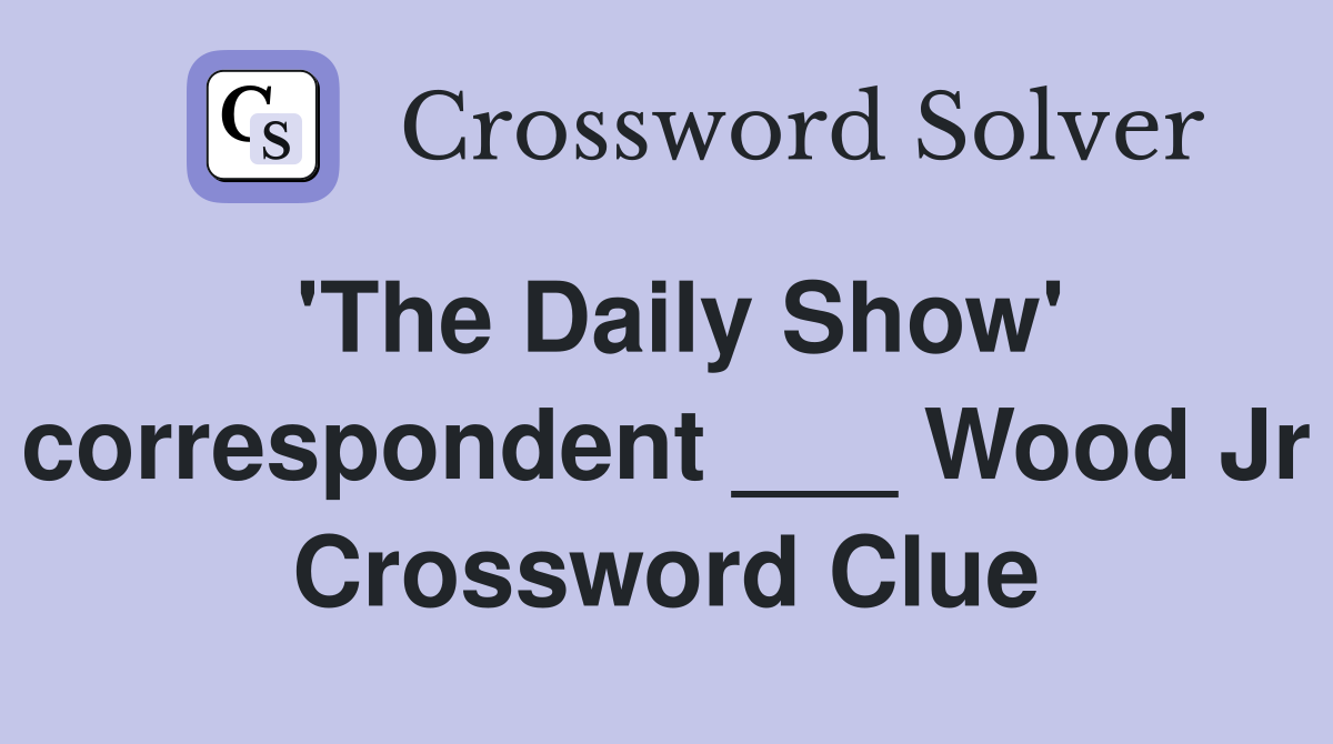'The Daily Show' correspondent ___ Wood Jr Crossword Clue
