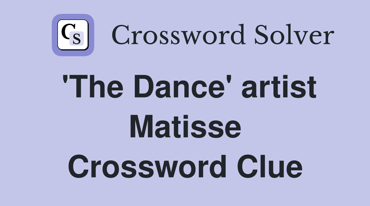 'The Dance' artist Matisse Crossword Clue