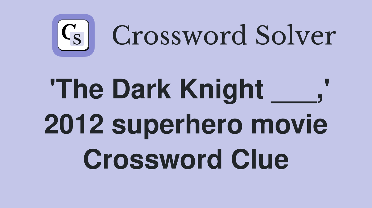 'The Dark Knight ___,' 2012 superhero movie Crossword Clue