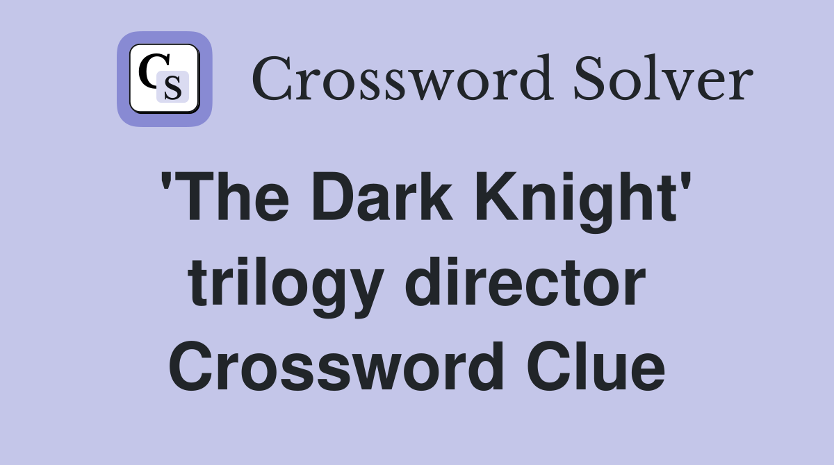 'The Dark Knight' trilogy director Crossword Clue