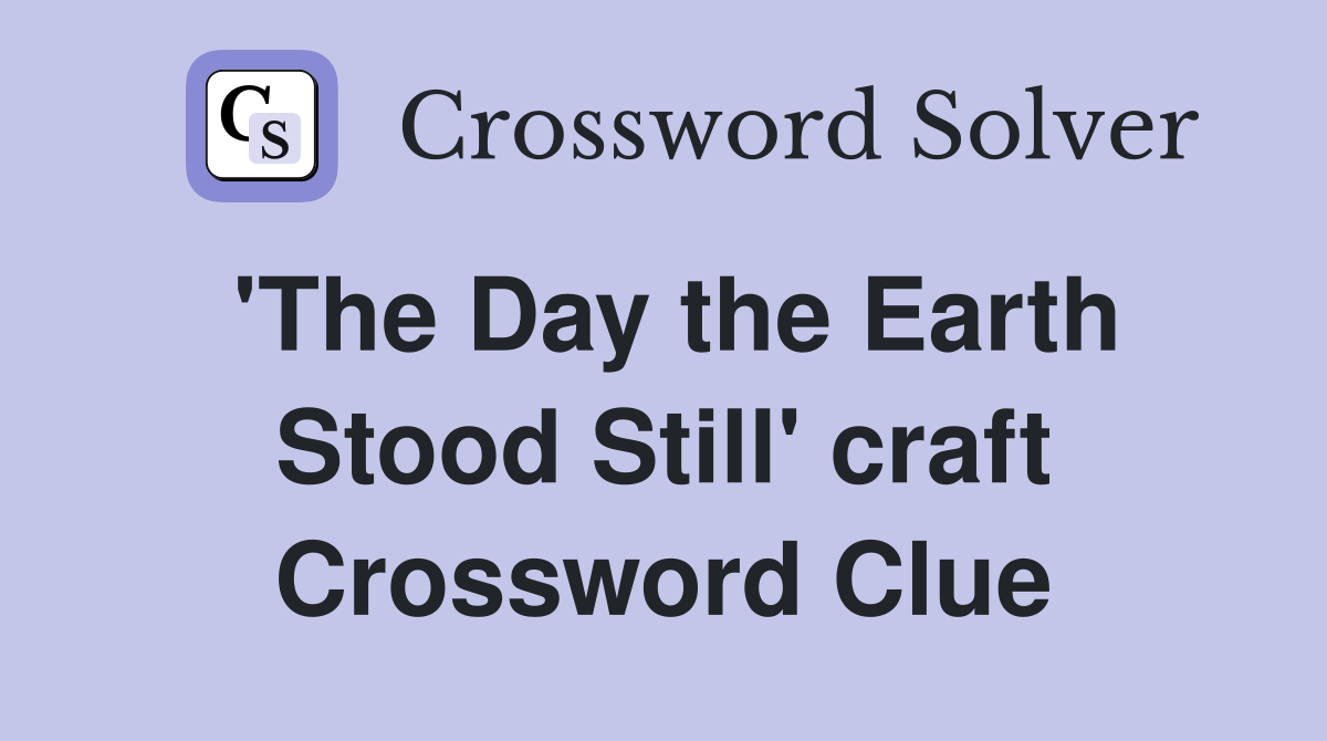 'The Day the Earth Stood Still' craft Crossword Clue