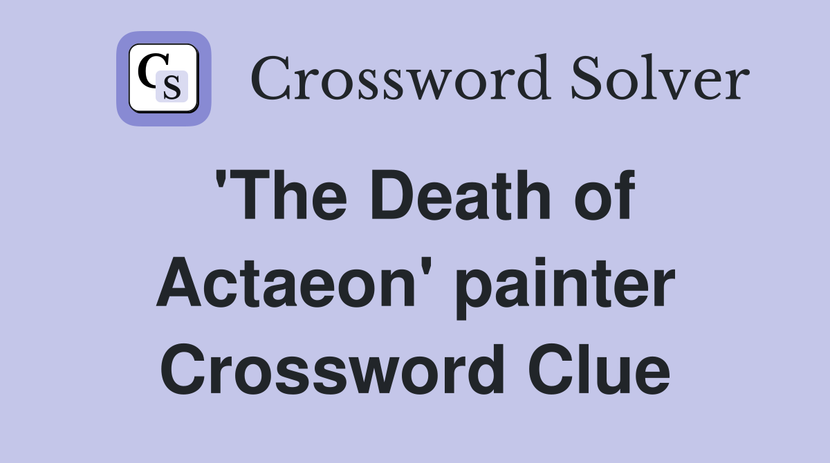 'The Death of Actaeon' painter Crossword Clue