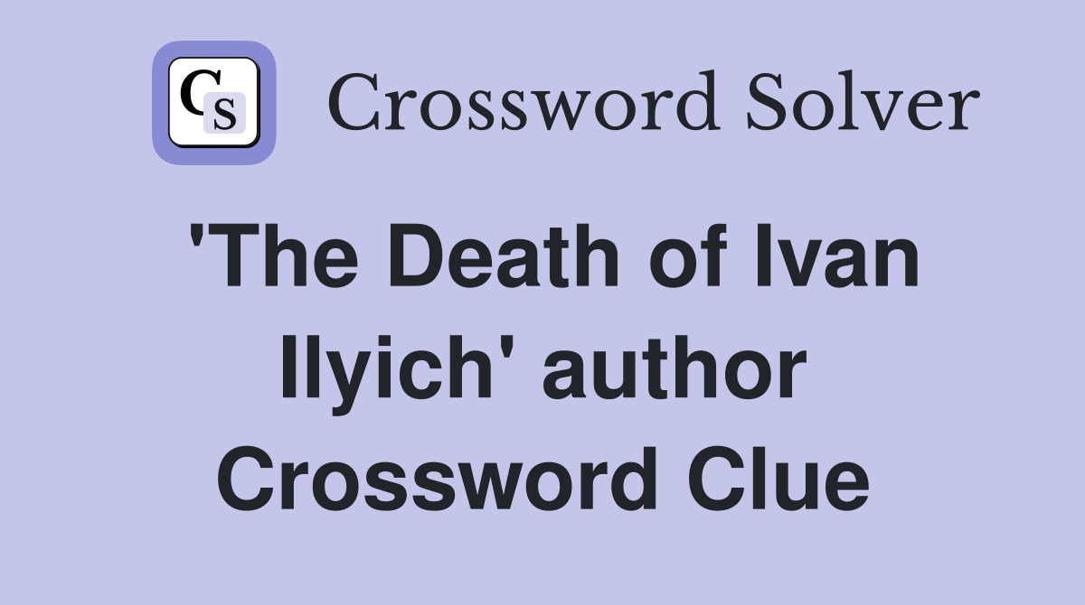 'The Death of Ivan Ilyich' author Crossword Clue
