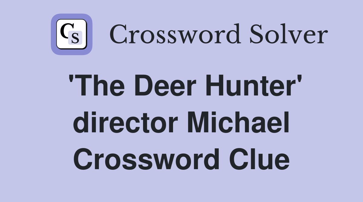 'The Deer Hunter' director Michael Crossword Clue