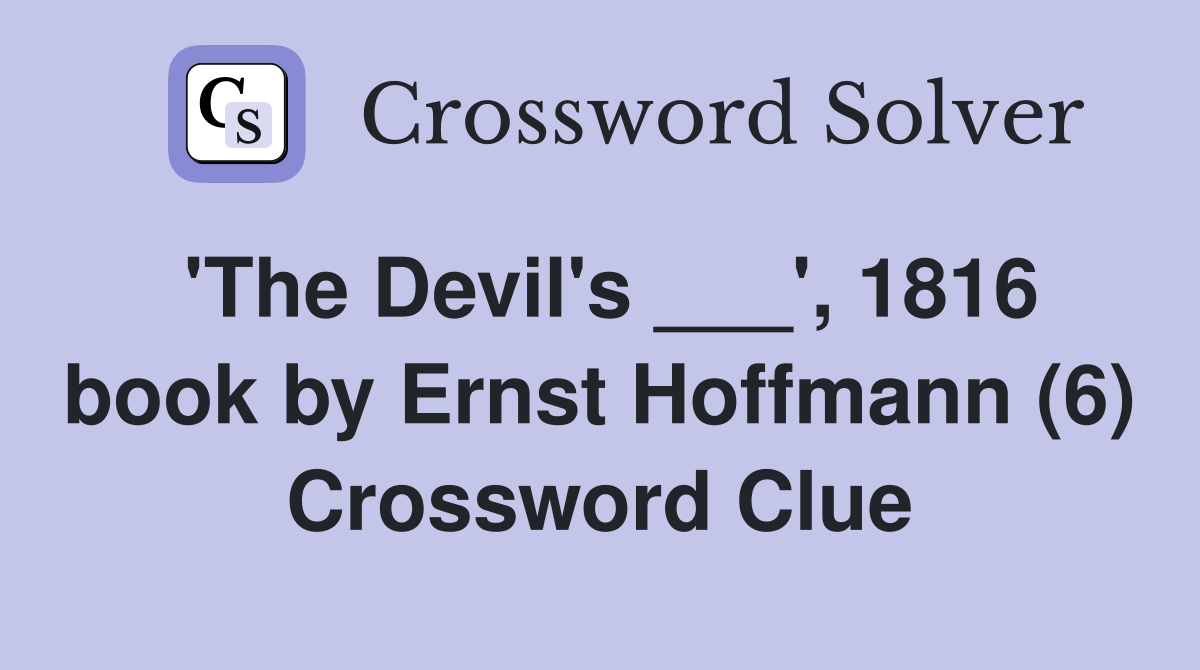 'The Devil's ___', 1816 book by Ernst Hoffmann (6) Crossword Clue
